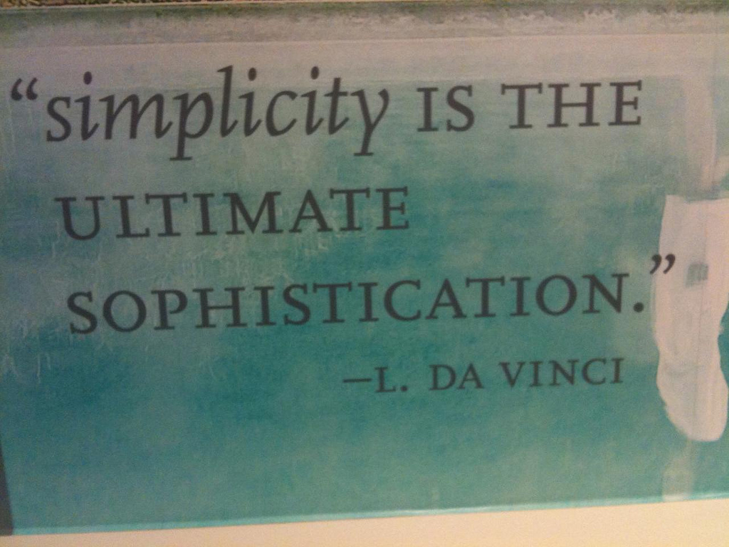 Simplicity is the Ultimate Sophistication - L. Da Vinci